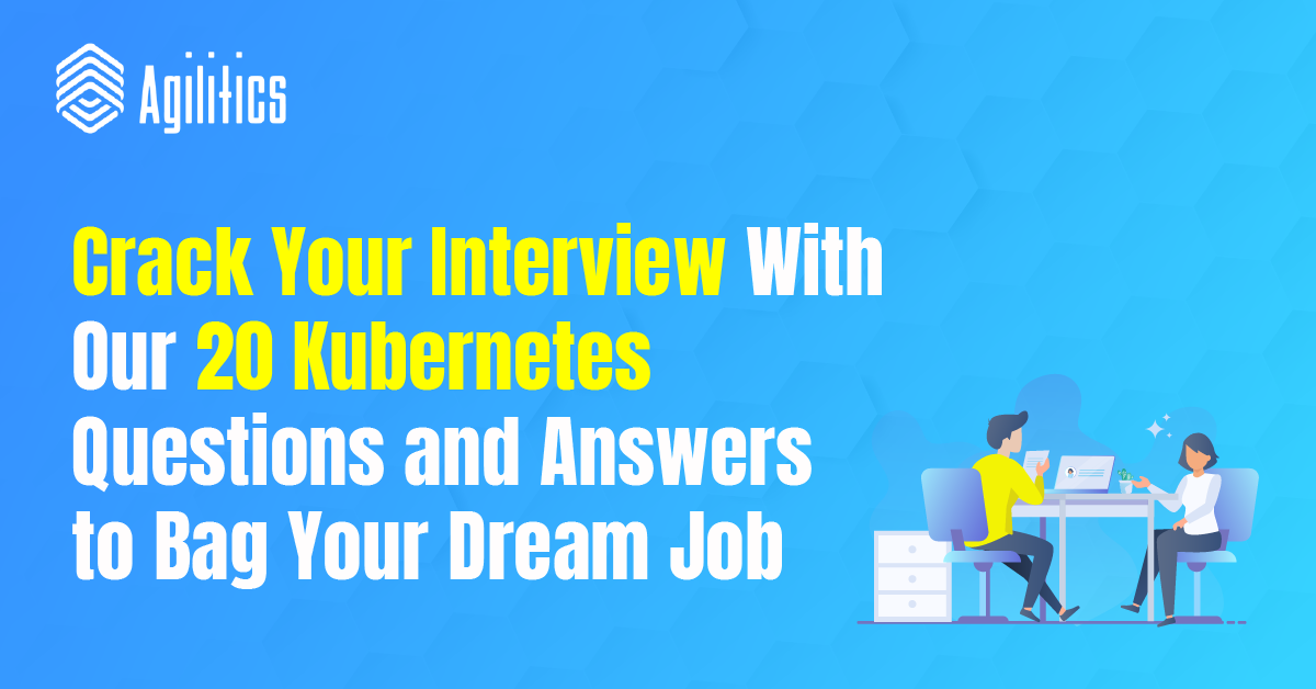 The Only 20 Kubernetes Interview Q&As You Need To Bag Your Dream job