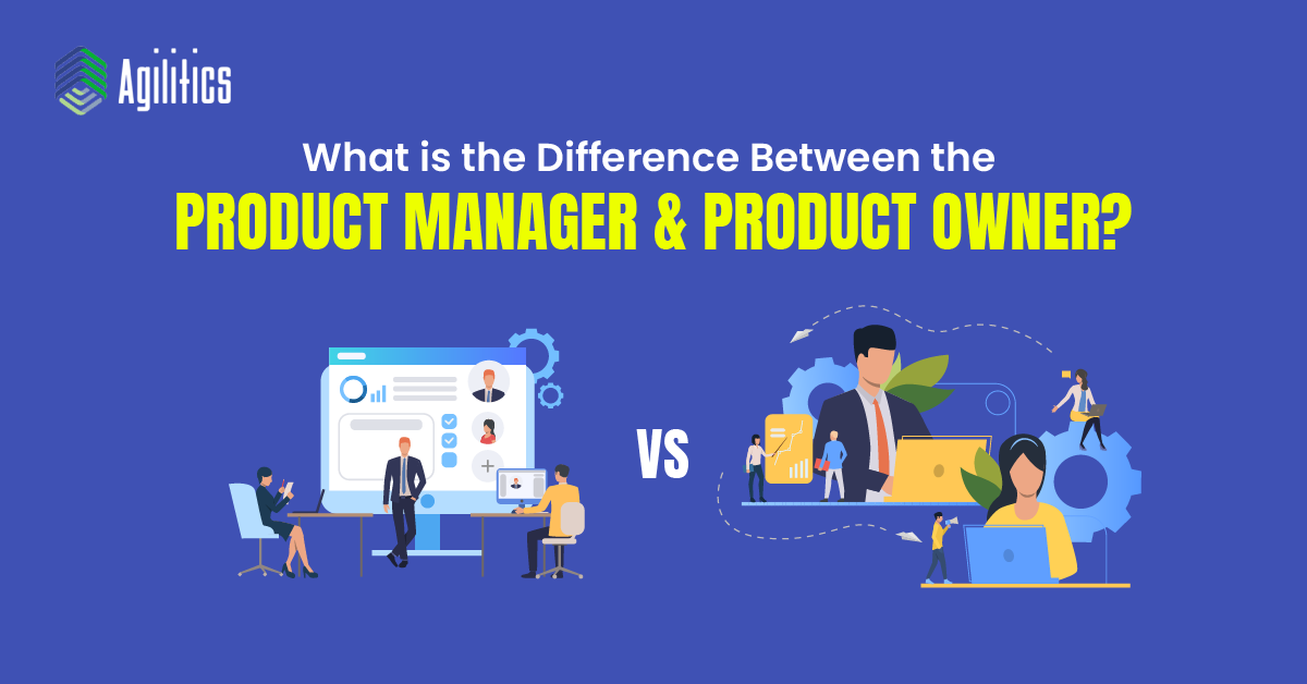 Product Manager vs. Product Owner: The 2022 Guide